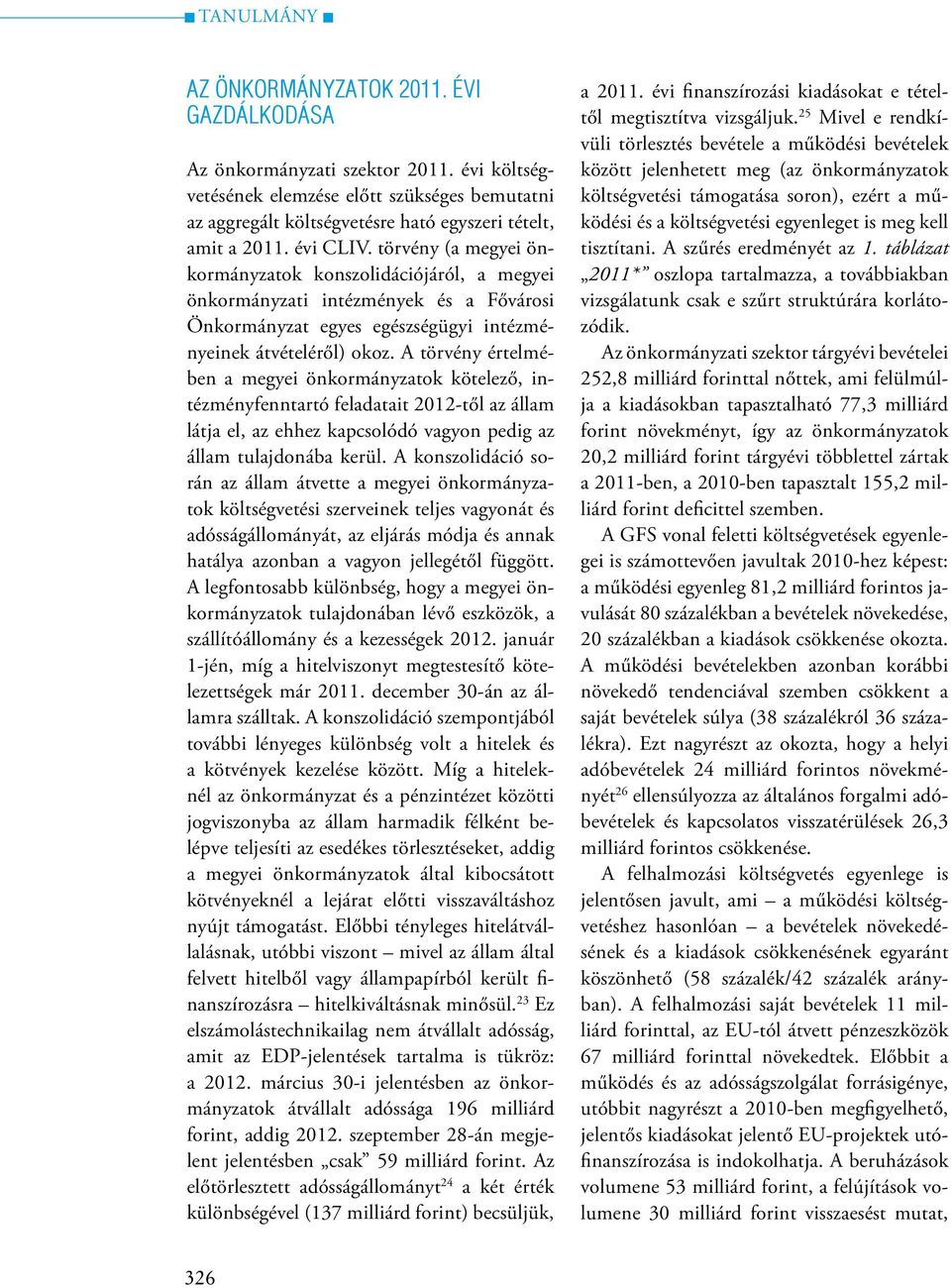 A törvény értelmében a megyei önkormányzatok kötelező, intézményfenntartó feladatait 2012-től az állam látja el, az ehhez kapcsolódó vagyon pedig az állam tulajdonába kerül.