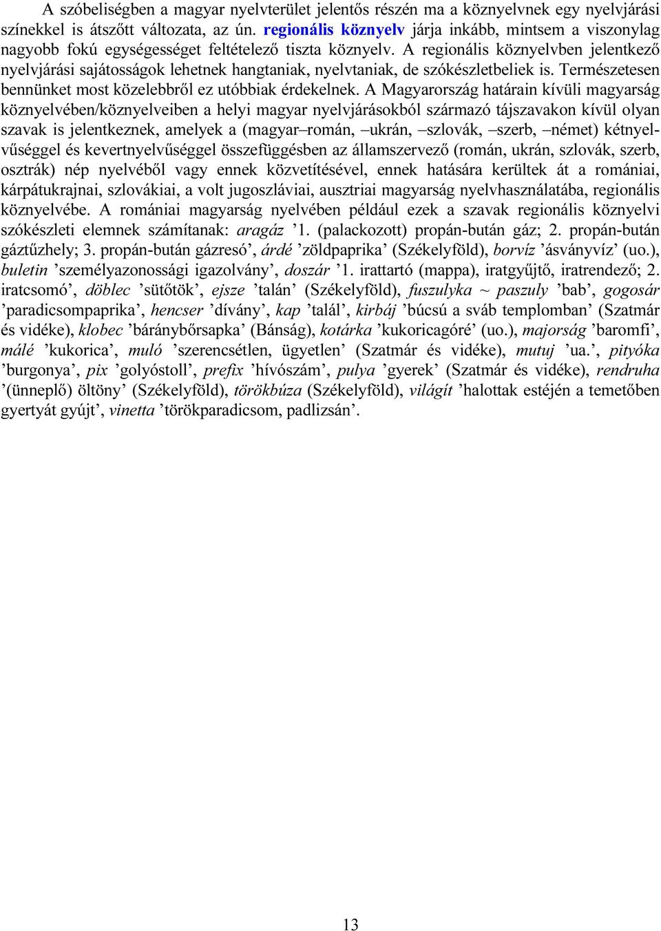 A regionális köznyelvben jelentkező nyelvjárási sajátosságok lehetnek hangtaniak, nyelvtaniak, de szókészletbeliek is. Természetesen bennünket most közelebbről ez utóbbiak érdekelnek.