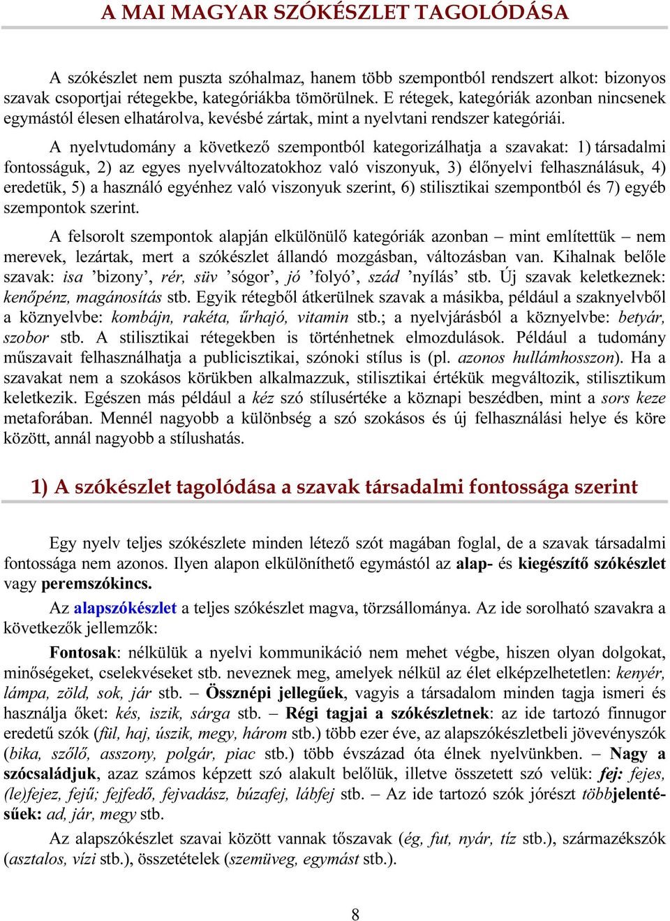 A nyelvtudomány a következő szempontból kategorizálhatja a szavakat: 1) társadalmi fontosságuk, 2) az egyes nyelvváltozatokhoz való viszonyuk, 3) élőnyelvi felhasználásuk, 4) eredetük, 5) a használó