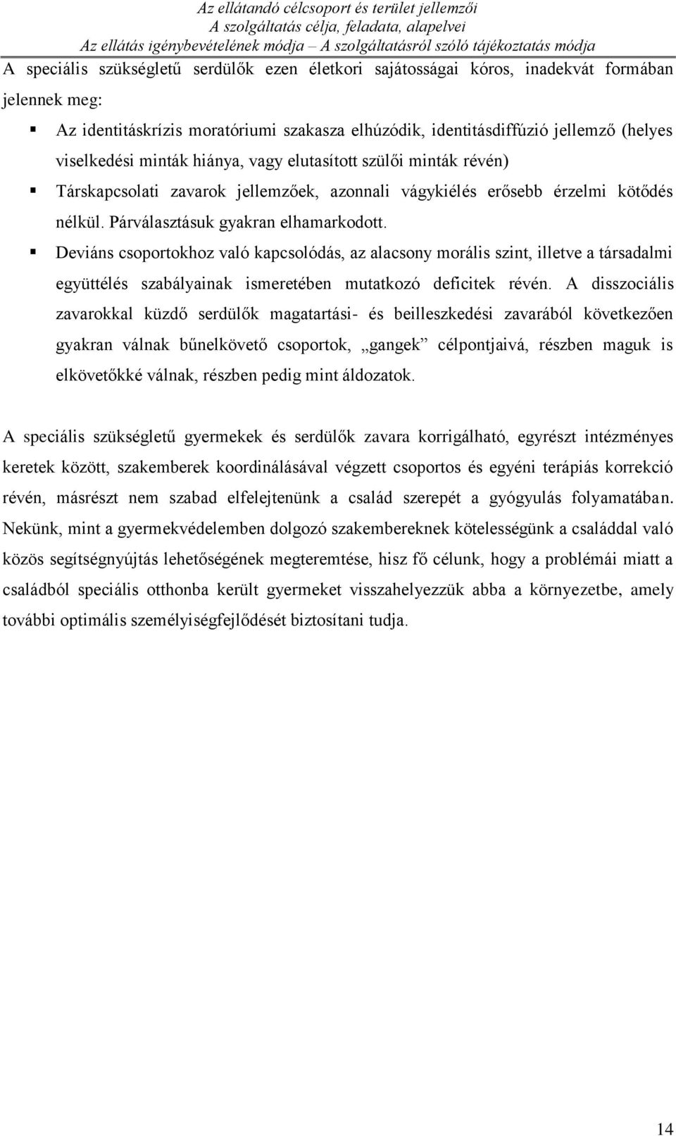 szülői minták révén) Társkapcsolati zavarok jellemzőek, azonnali vágykiélés erősebb érzelmi kötődés nélkül. Párválasztásuk gyakran elhamarkodott.