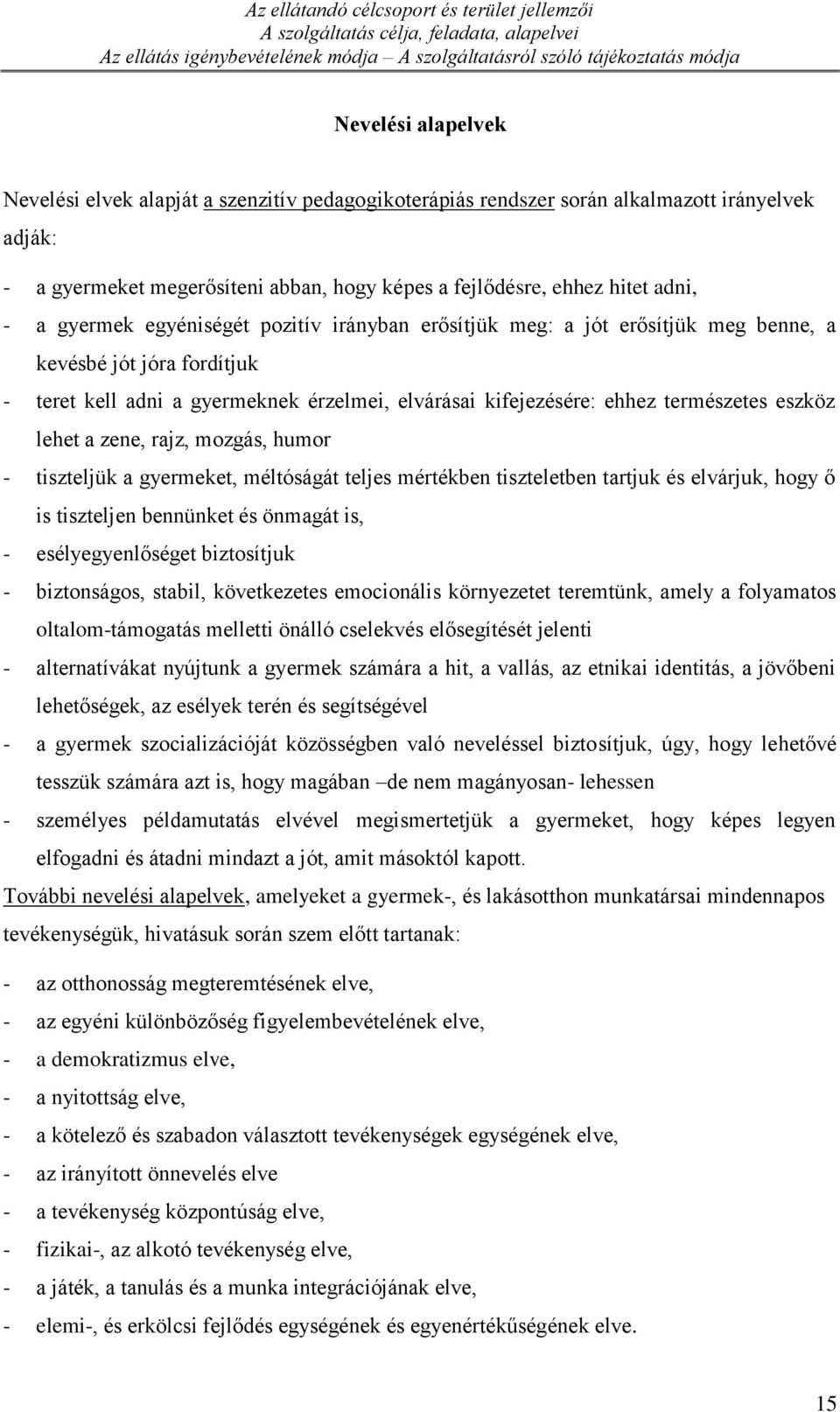 irányban erősítjük meg: a jót erősítjük meg benne, a kevésbé jót jóra fordítjuk - teret kell adni a gyermeknek érzelmei, elvárásai kifejezésére: ehhez természetes eszköz lehet a zene, rajz, mozgás,