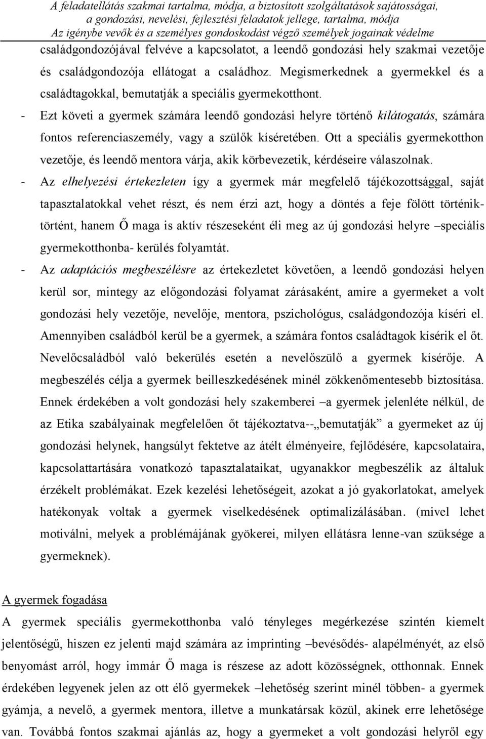 Megismerkednek a gyermekkel és a családtagokkal, bemutatják a speciális gyermekotthont.