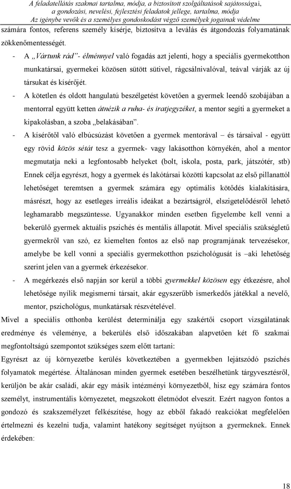 - A Vártunk rád - élménnyel való fogadás azt jelenti, hogy a speciális gyermekotthon munkatársai, gyermekei közösen sütött sütivel, rágcsálnivalóval, teával várják az új társukat és kísérőjét.