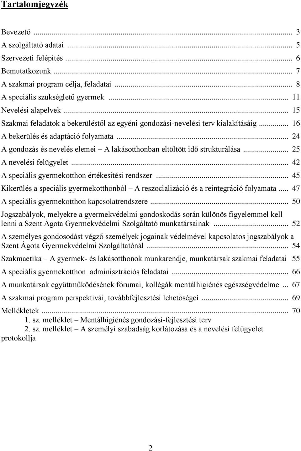 .. 24 A gondozás és nevelés elemei A lakásotthonban eltöltött idő strukturálása... 25 A nevelési felügyelet... 42 A speciális gyermekotthon értékesítési rendszer.