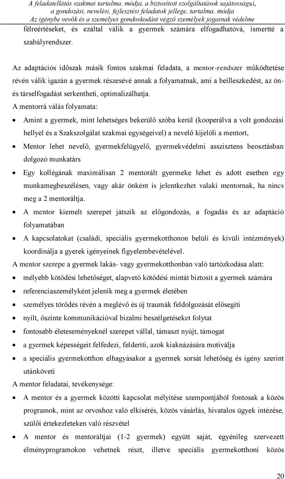 Az adaptációs időszak másik fontos szakmai feladata, a mentor-rendszer működtetése révén válik igazán a gyermek részesévé annak a folyamatnak, ami a beilleszkedést, az önés társelfogadást