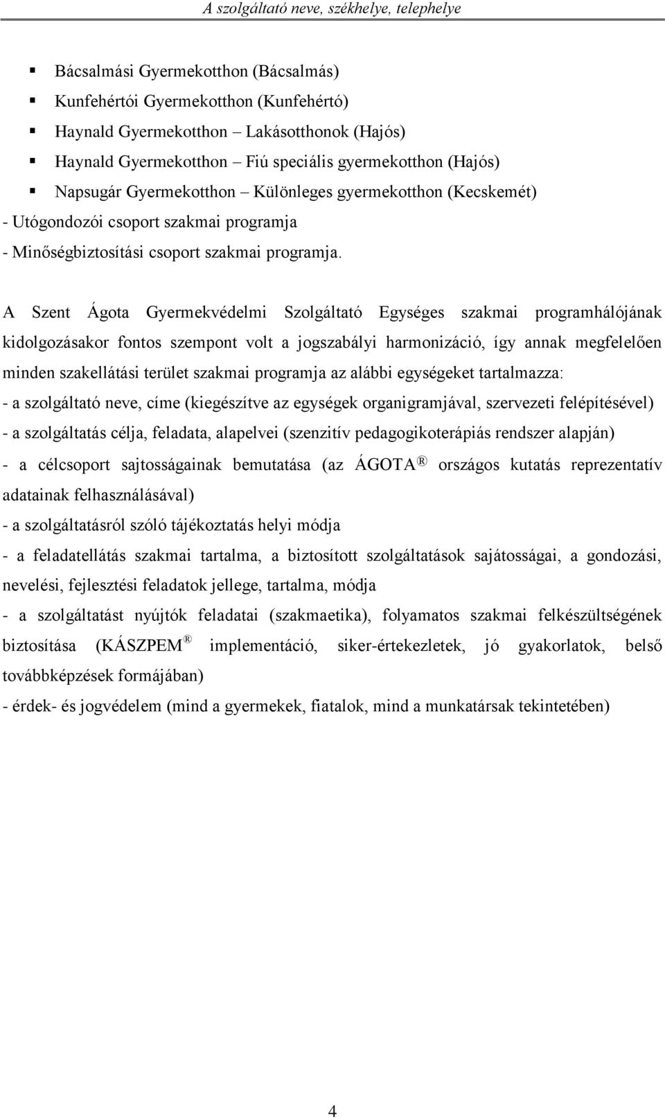 A Szent Ágota Gyermekvédelmi Szolgáltató Egységes szakmai programhálójának kidolgozásakor fontos szempont volt a jogszabályi harmonizáció, így annak megfelelően minden szakellátási terület szakmai