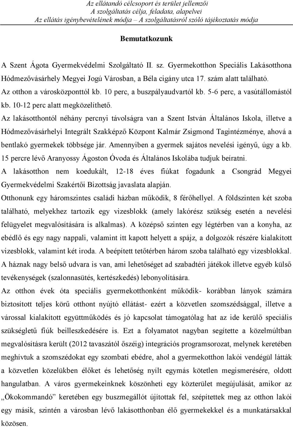 10 perc, a buszpályaudvartól kb. 5-6 perc, a vasútállomástól kb. 10-12 perc alatt megközelíthető.