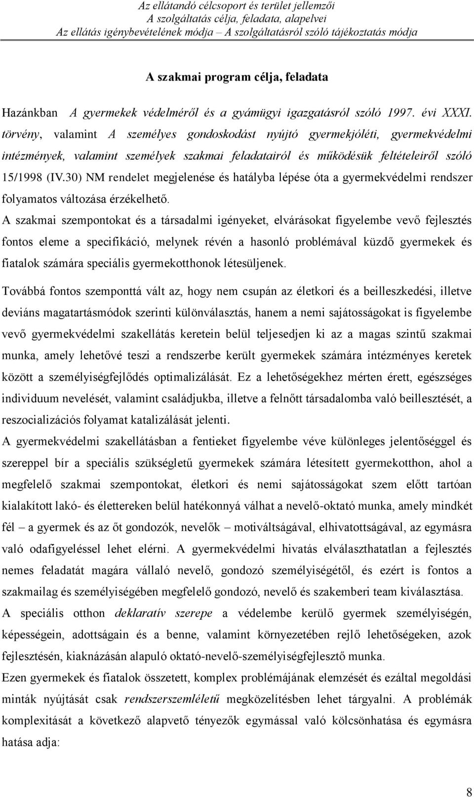 törvény, valamint A személyes gondoskodást nyújtó gyermekjóléti, gyermekvédelmi intézmények, valamint személyek szakmai feladatairól és működésük feltételeiről szóló 15/1998 (IV.