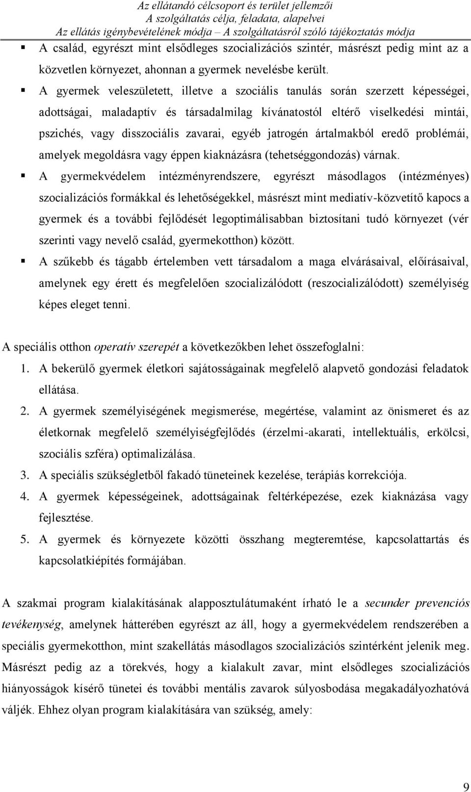 A gyermek veleszületett, illetve a szociális tanulás során szerzett képességei, adottságai, maladaptív és társadalmilag kívánatostól eltérő viselkedési mintái, pszichés, vagy disszociális zavarai,