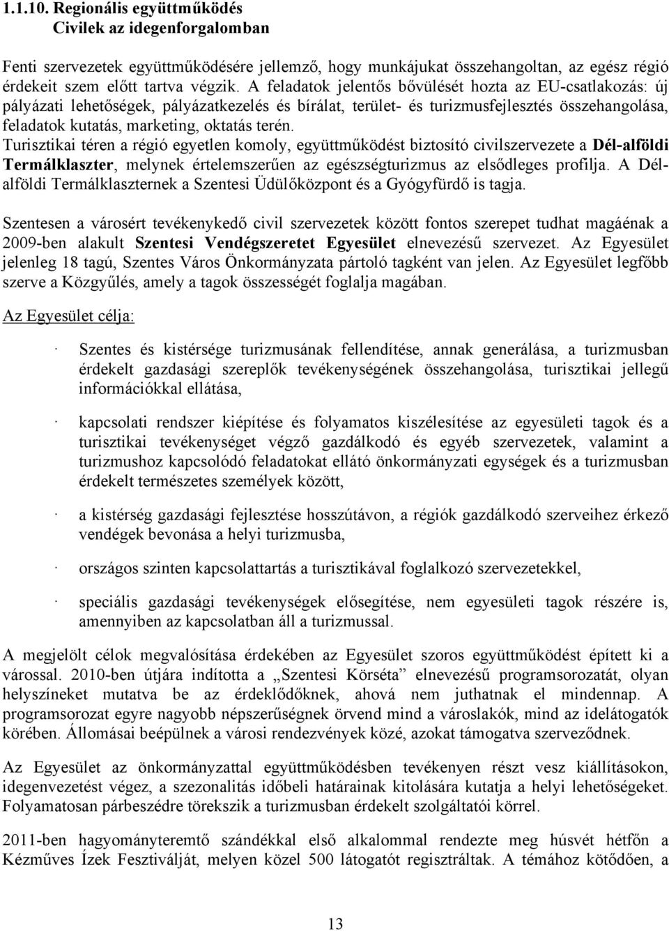 terén. Turisztikai téren a régió egyetlen komoly, együttműködést biztosító civilszervezete a Dél-alföldi Termálklaszter, melynek értelemszerűen az egészségturizmus az elsődleges profilja.