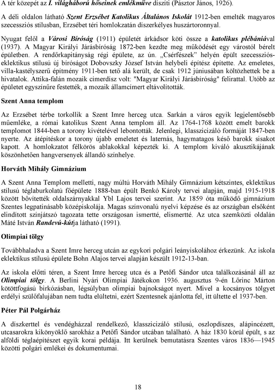 Nyugat felől a Városi Bíróság (1911) épületét árkádsor köti össze a katolikus plébániával (1937). A Magyar Királyi Járásbíróság 1872-ben kezdte meg működését egy várostól bérelt épületben.