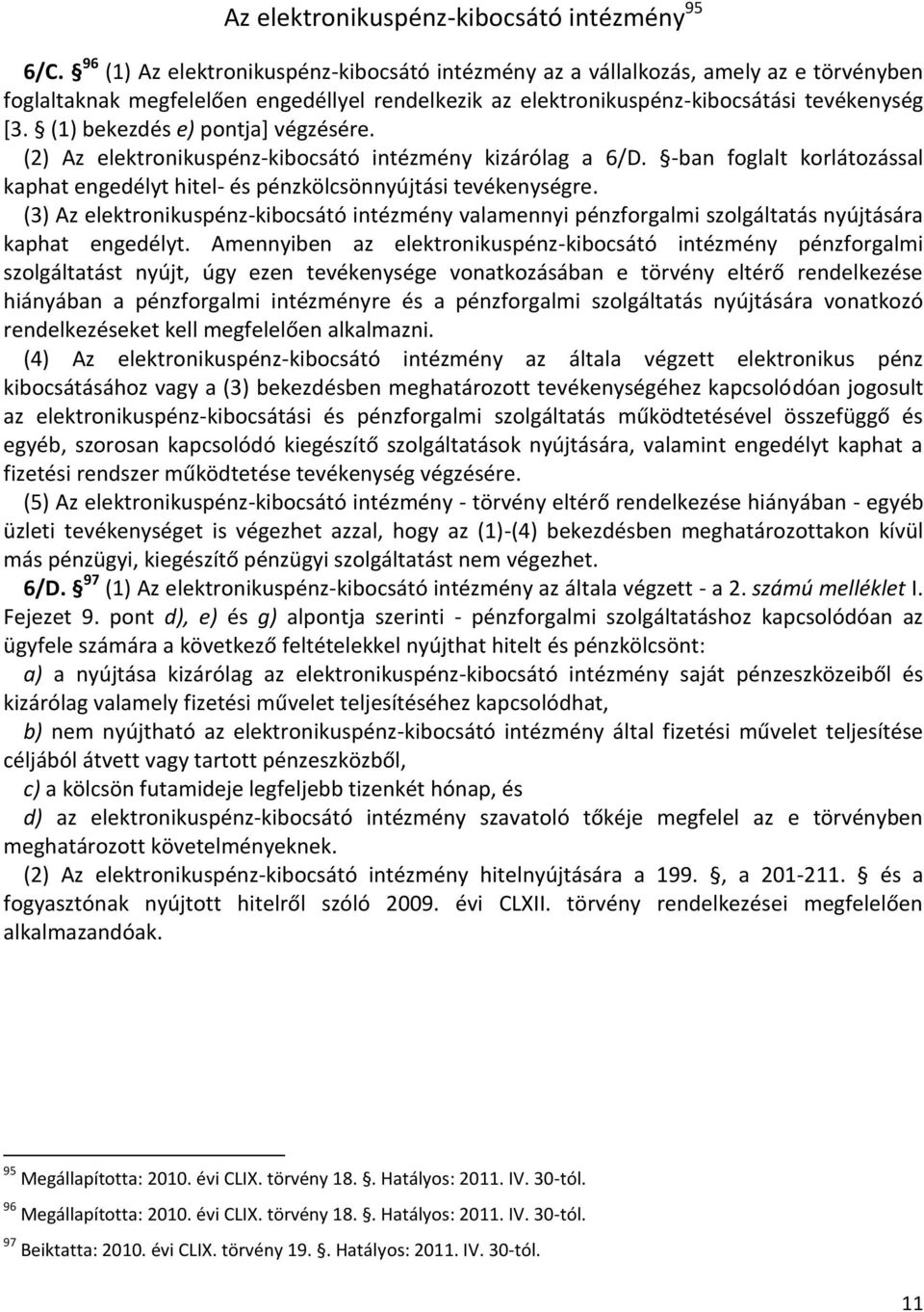 (1) bekezdés e) pontja] végzésére. (2) Az elektronikuspénz-kibocsátó intézmény kizárólag a 6/D. -ban foglalt korlátozással kaphat engedélyt hitel- és pénzkölcsönnyújtási tevékenységre.