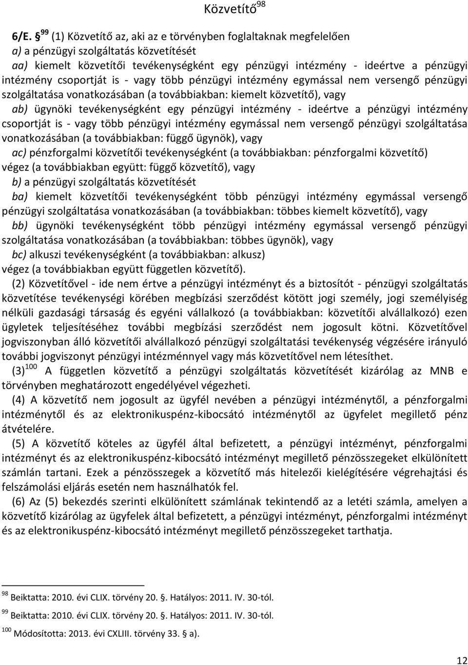 csoportját is - vagy több pénzügyi intézmény egymással nem versengő pénzügyi szolgáltatása vonatkozásában (a továbbiakban: kiemelt közvetítő), vagy ab) ügynöki tevékenységként egy pénzügyi intézmény