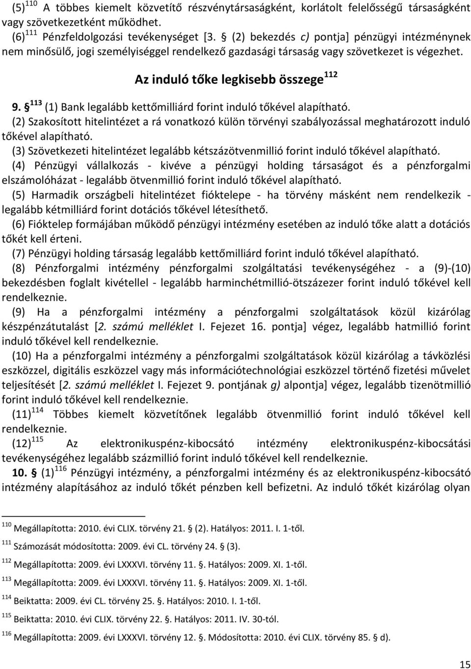 113 (1) Bank legalább kettőmilliárd forint induló tőkével alapítható. (2) Szakosított hitelintézet a rá vonatkozó külön törvényi szabályozással meghatározott induló tőkével alapítható.