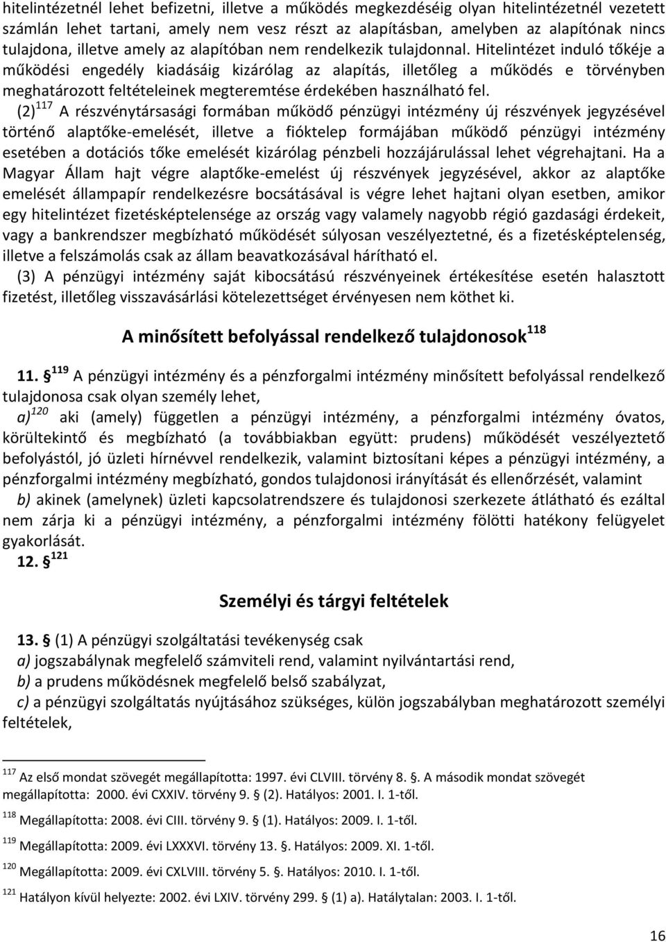 Hitelintézet induló tőkéje a működési engedély kiadásáig kizárólag az alapítás, illetőleg a működés e törvényben meghatározott feltételeinek megteremtése érdekében használható fel.