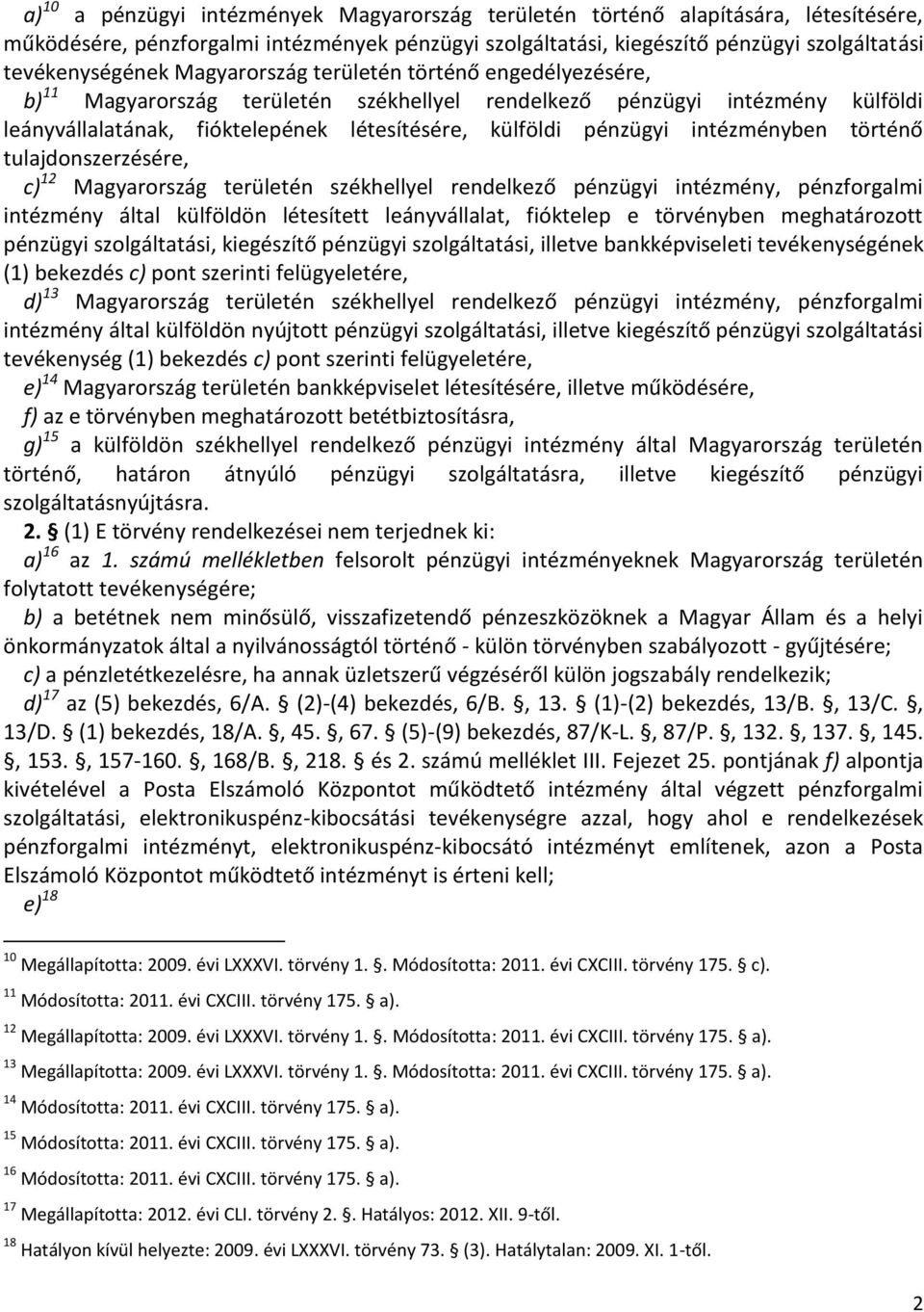 intézményben történő tulajdonszerzésére, c) 12 Magyarország területén székhellyel rendelkező pénzügyi intézmény, pénzforgalmi intézmény által külföldön létesített leányvállalat, fióktelep e