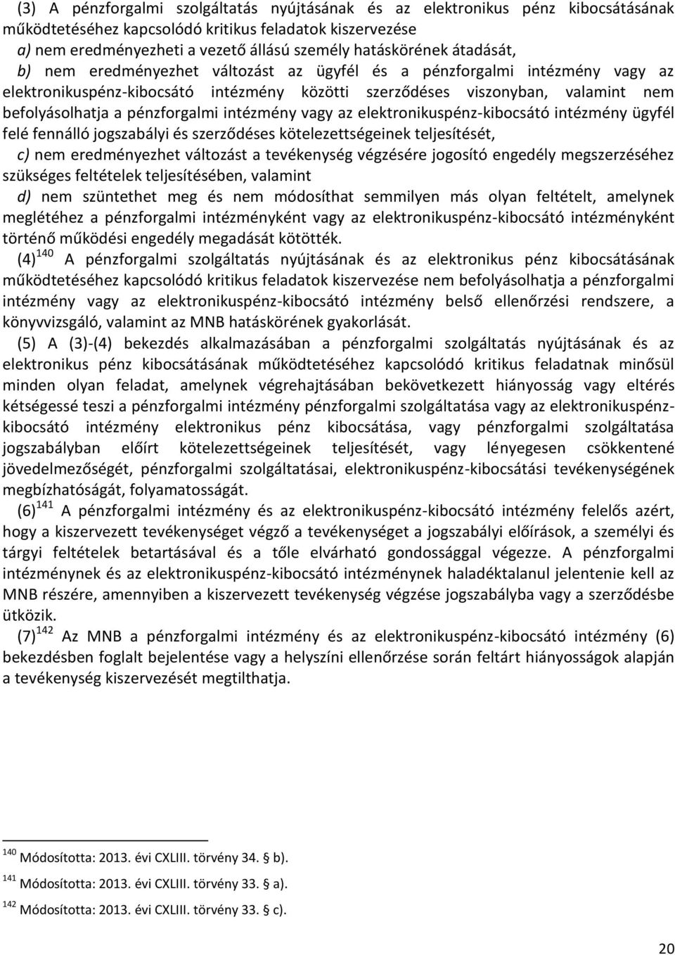 intézmény vagy az elektronikuspénz-kibocsátó intézmény ügyfél felé fennálló jogszabályi és szerződéses kötelezettségeinek teljesítését, c) nem eredményezhet változást a tevékenység végzésére jogosító