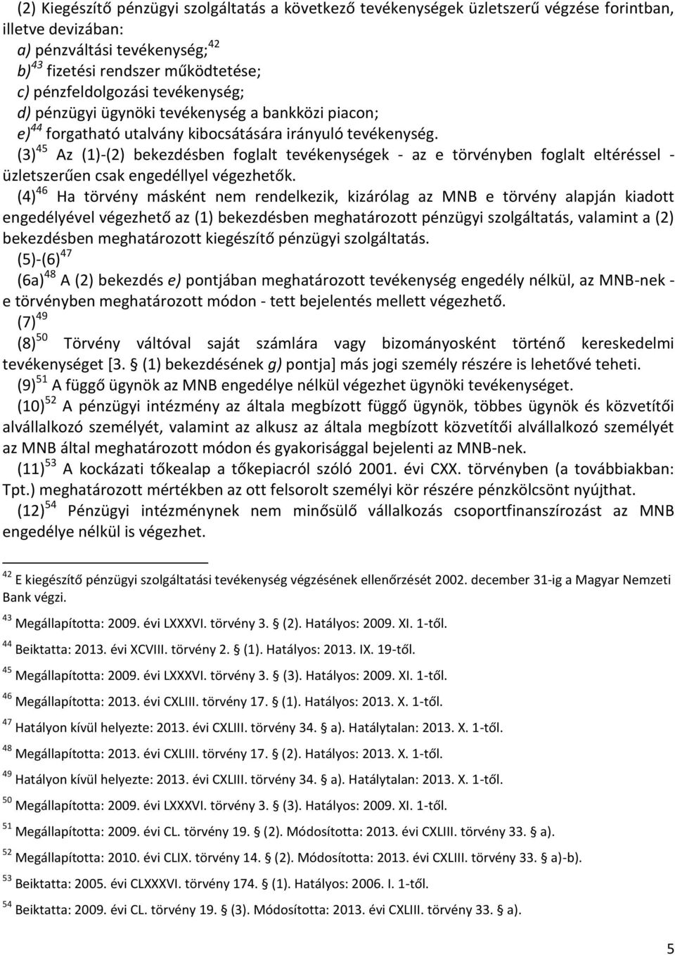 (3) 45 Az (1)-(2) bekezdésben foglalt tevékenységek - az e törvényben foglalt eltéréssel - üzletszerűen csak engedéllyel végezhetők.