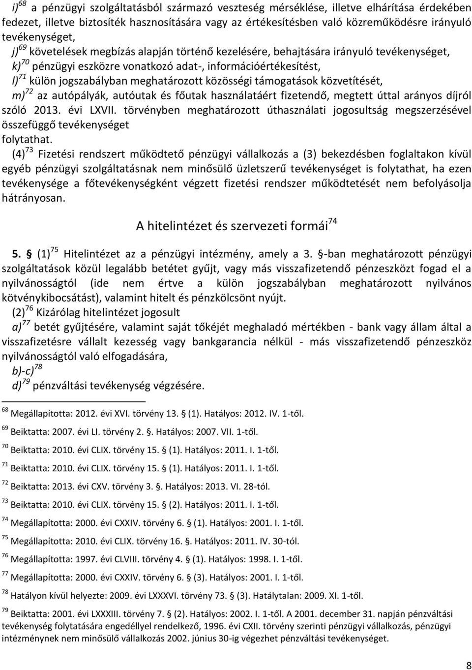 meghatározott közösségi támogatások közvetítését, m) 72 az autópályák, autóutak és főutak használatáért fizetendő, megtett úttal arányos díjról szóló 2013. évi LXVII.