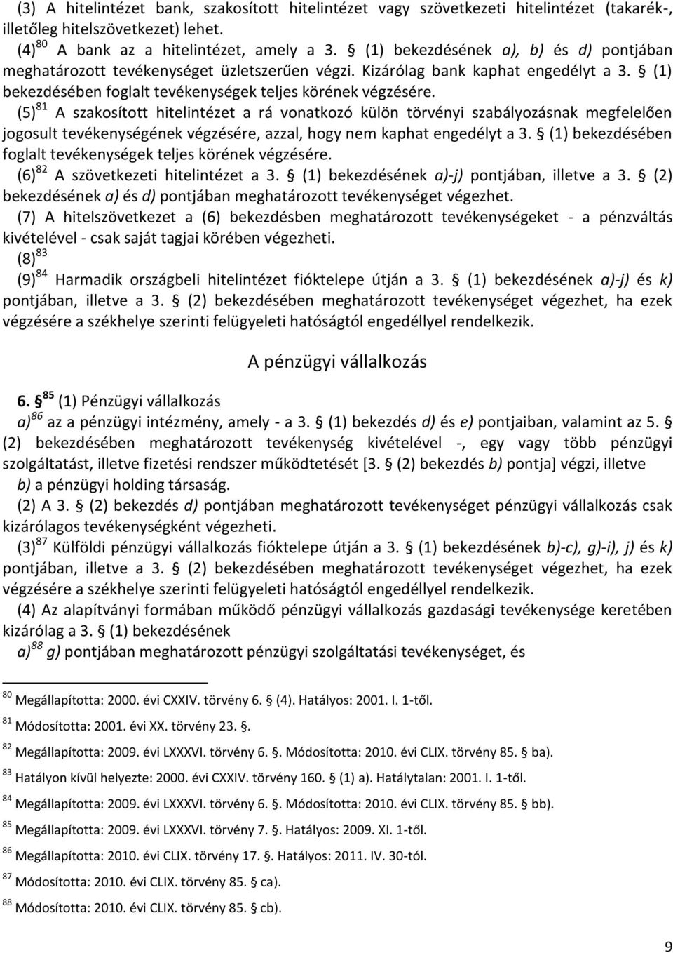 (5) 81 A szakosított hitelintézet a rá vonatkozó külön törvényi szabályozásnak megfelelően jogosult tevékenységének végzésére, azzal, hogy nem kaphat engedélyt a 3.