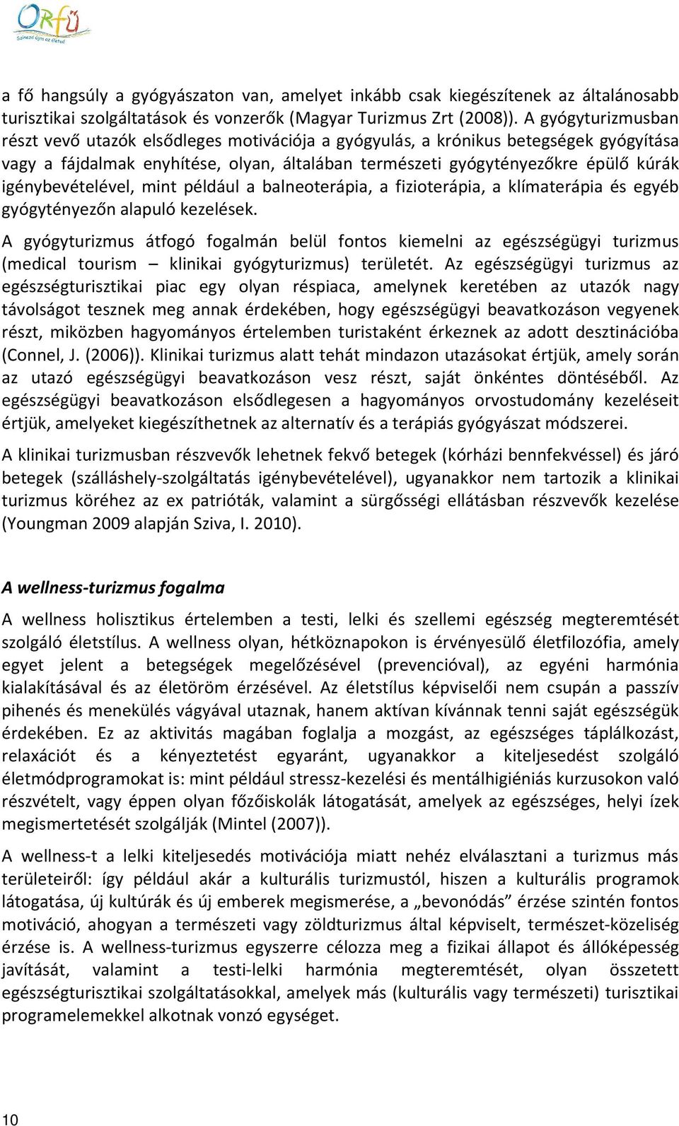 igénybevételével, mint például a balneoterápia, a fizioterápia, a klímaterápia és egyéb gyógytényezőn alapuló kezelések.