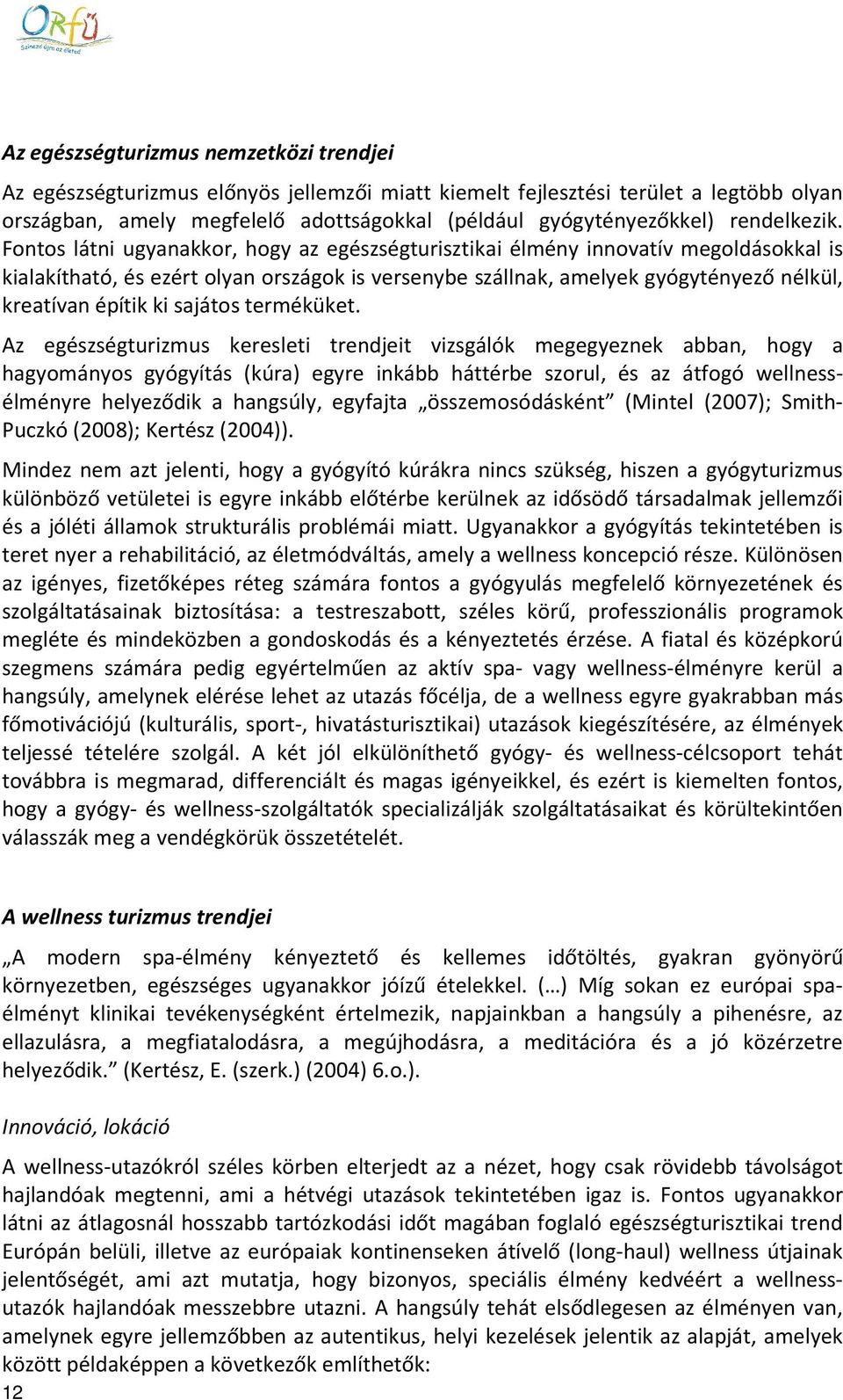Fontos látni ugyanakkor, hogy az egészségturisztikai élmény innovatív megoldásokkal is kialakítható, és ezért olyan országok is versenybe szállnak, amelyek gyógytényező nélkül, kreatívan építik ki