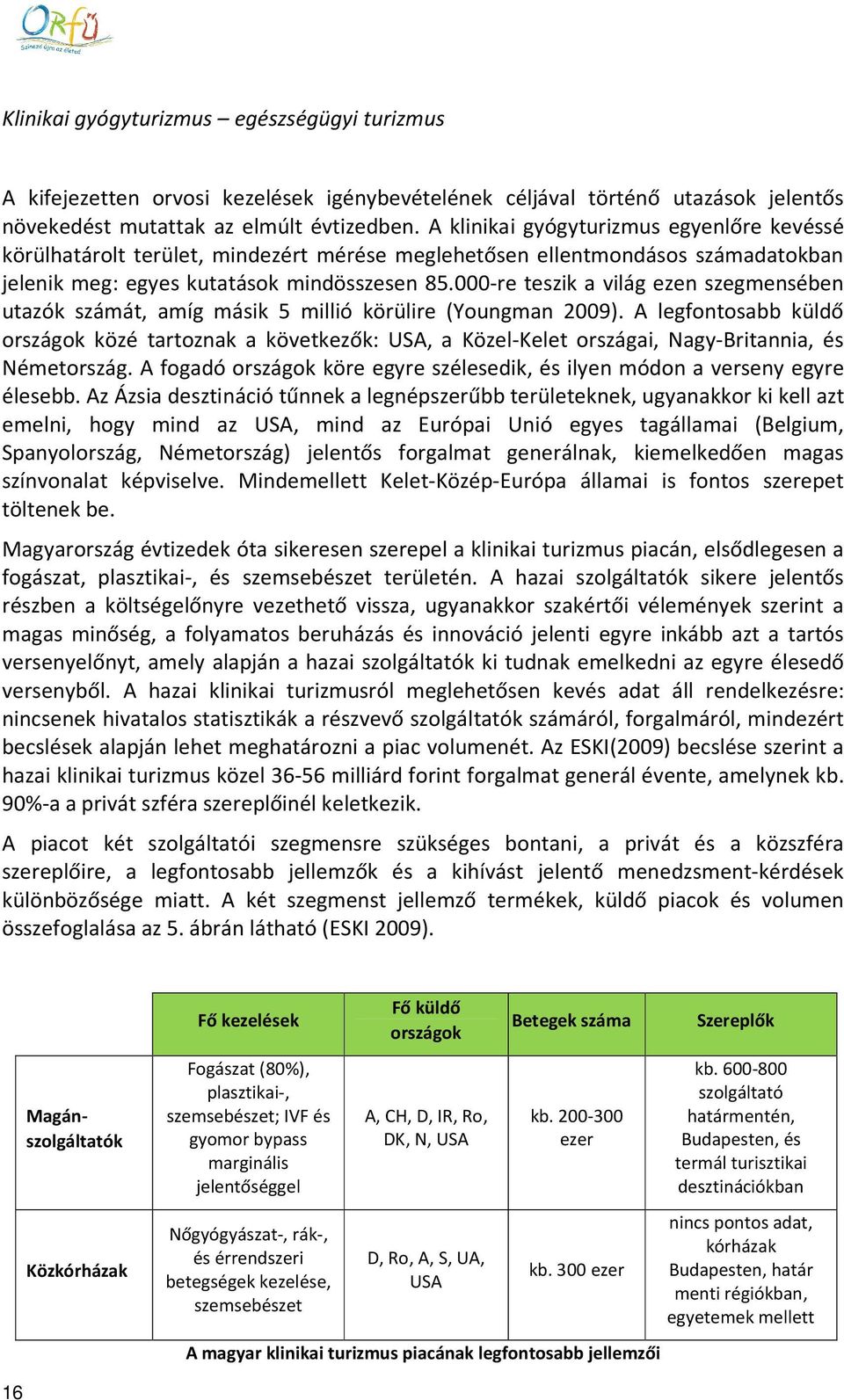000-re teszik a világ ezen szegmensében utazók számát, amíg másik 5 millió körülire (Youngman 2009).