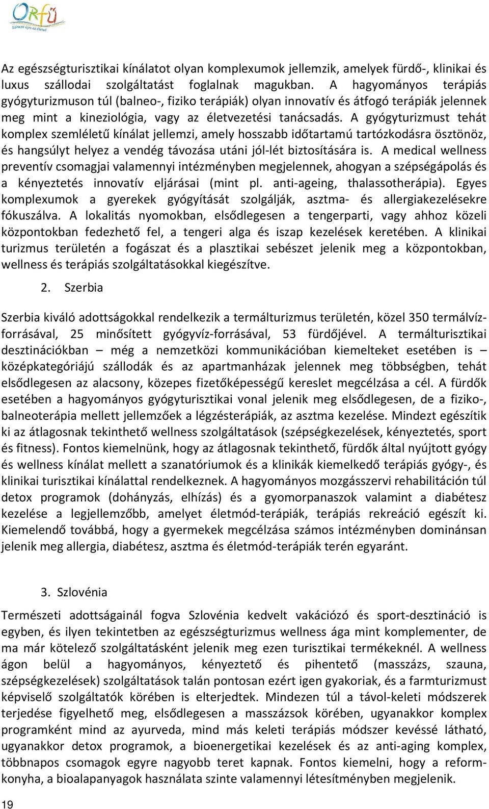 A gyógyturizmust tehát komplex szemléletű kínálat jellemzi, amely hosszabb időtartamú tartózkodásra ösztönöz, és hangsúlyt helyez a vendég távozása utáni jól-lét biztosítására is.