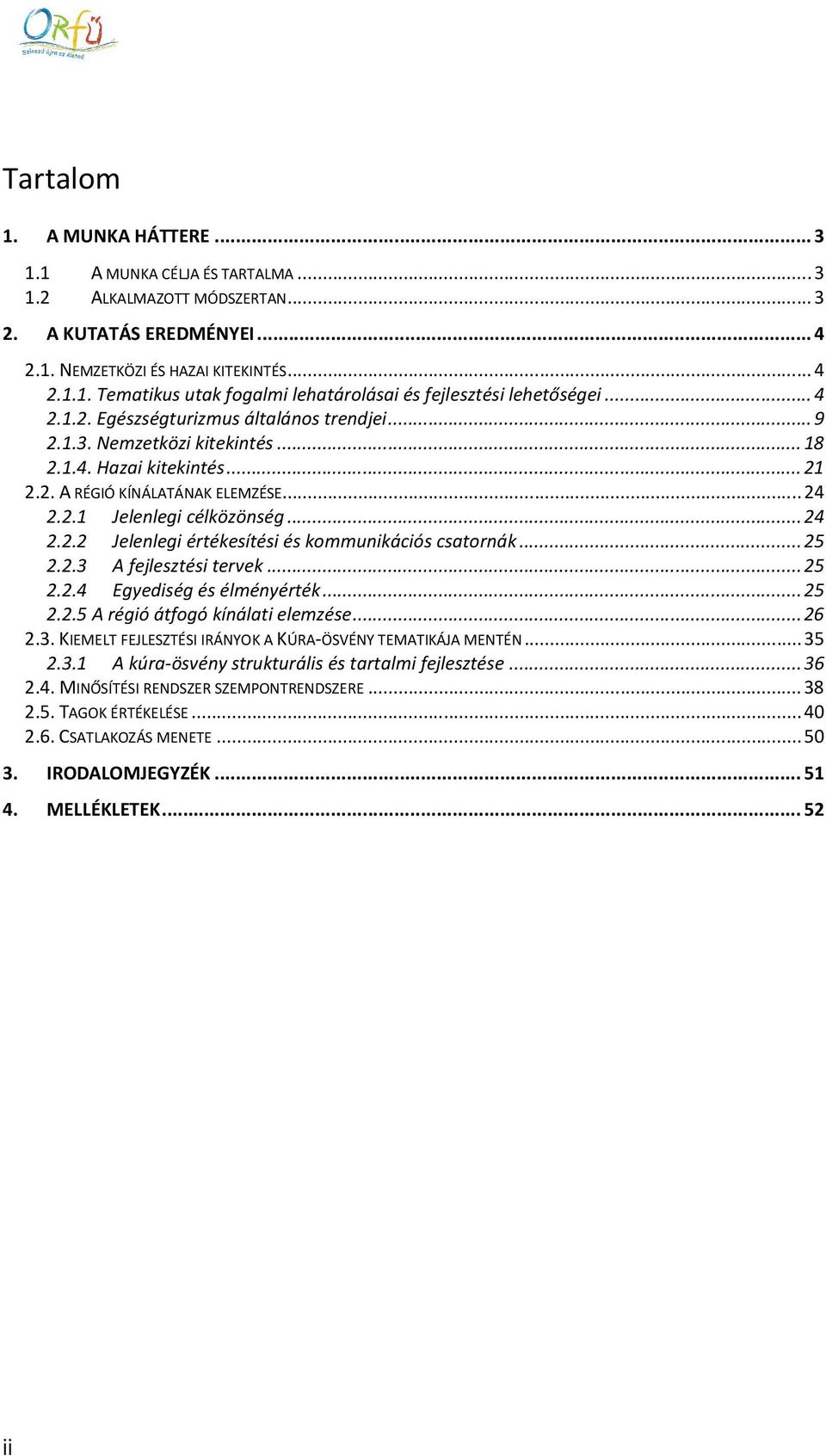.. 25 2.2.3 A fejlesztési tervek... 25 2.2.4 Egyediség és élményérték... 25 2.2.5 A régió átfogó kínálati elemzése... 26 2.3. KIEMELT FEJLESZTÉSI IRÁNYOK A KÚRA-ÖSVÉNY TEMATIKÁJA MENTÉN... 35 2.3.1 A kúra-ösvény strukturális és tartalmi fejlesztése.