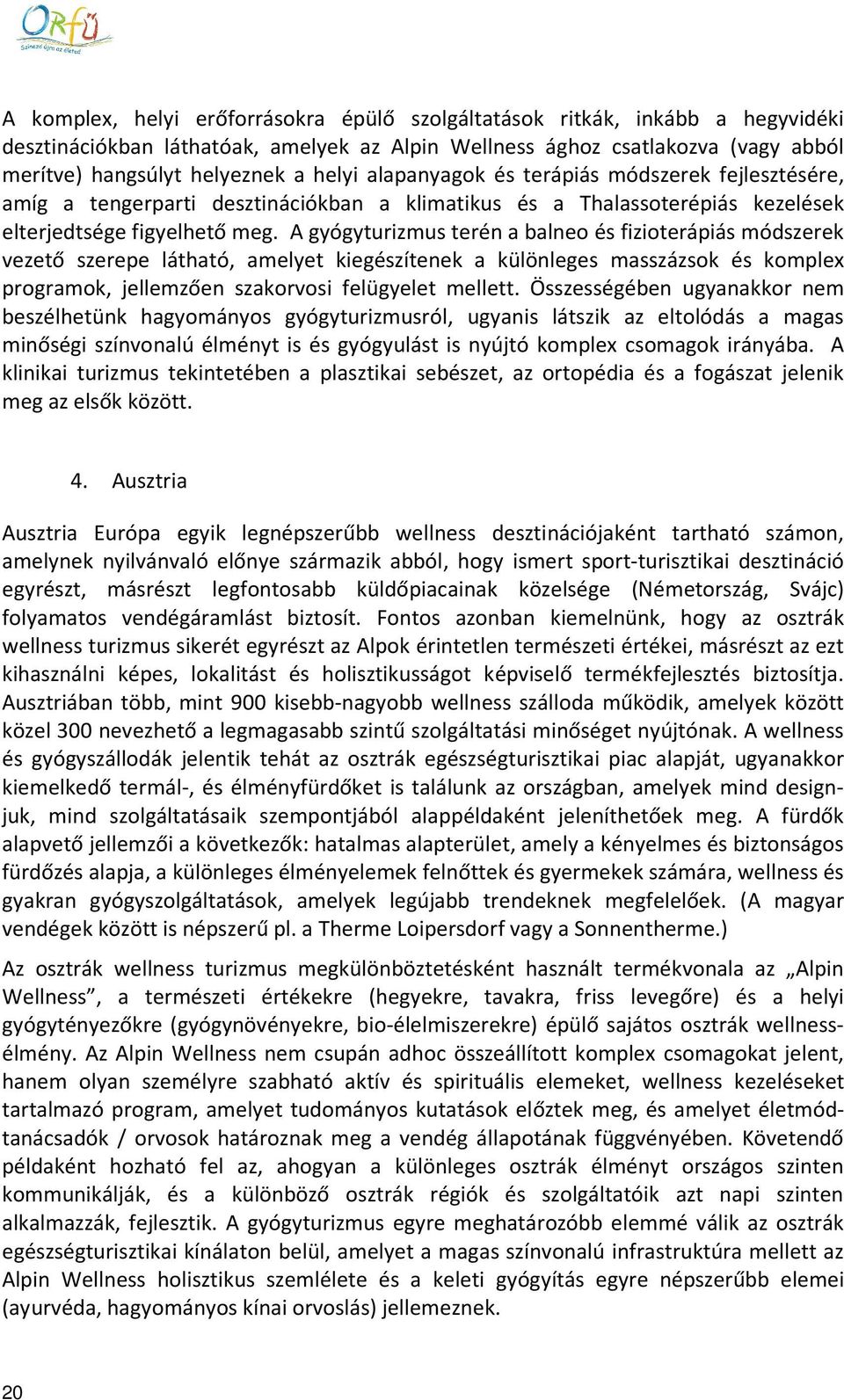 A gyógyturizmus terén a balneo és fizioterápiás módszerek vezető szerepe látható, amelyet kiegészítenek a különleges masszázsok és komplex programok, jellemzően szakorvosi felügyelet mellett.