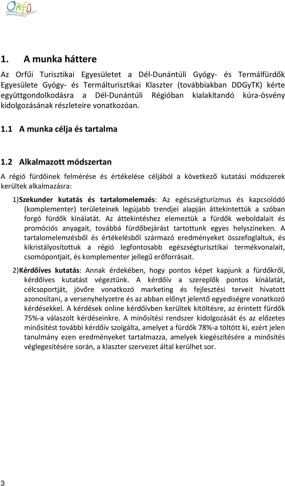 2 Alkalmazott módszertan A régió fürdőinek felmérése és értékelése céljából a következő kutatási módszerek kerültek alkalmazásra: 1) Szekunder kutatás és tartalomelemzés: Az egészségturizmus és
