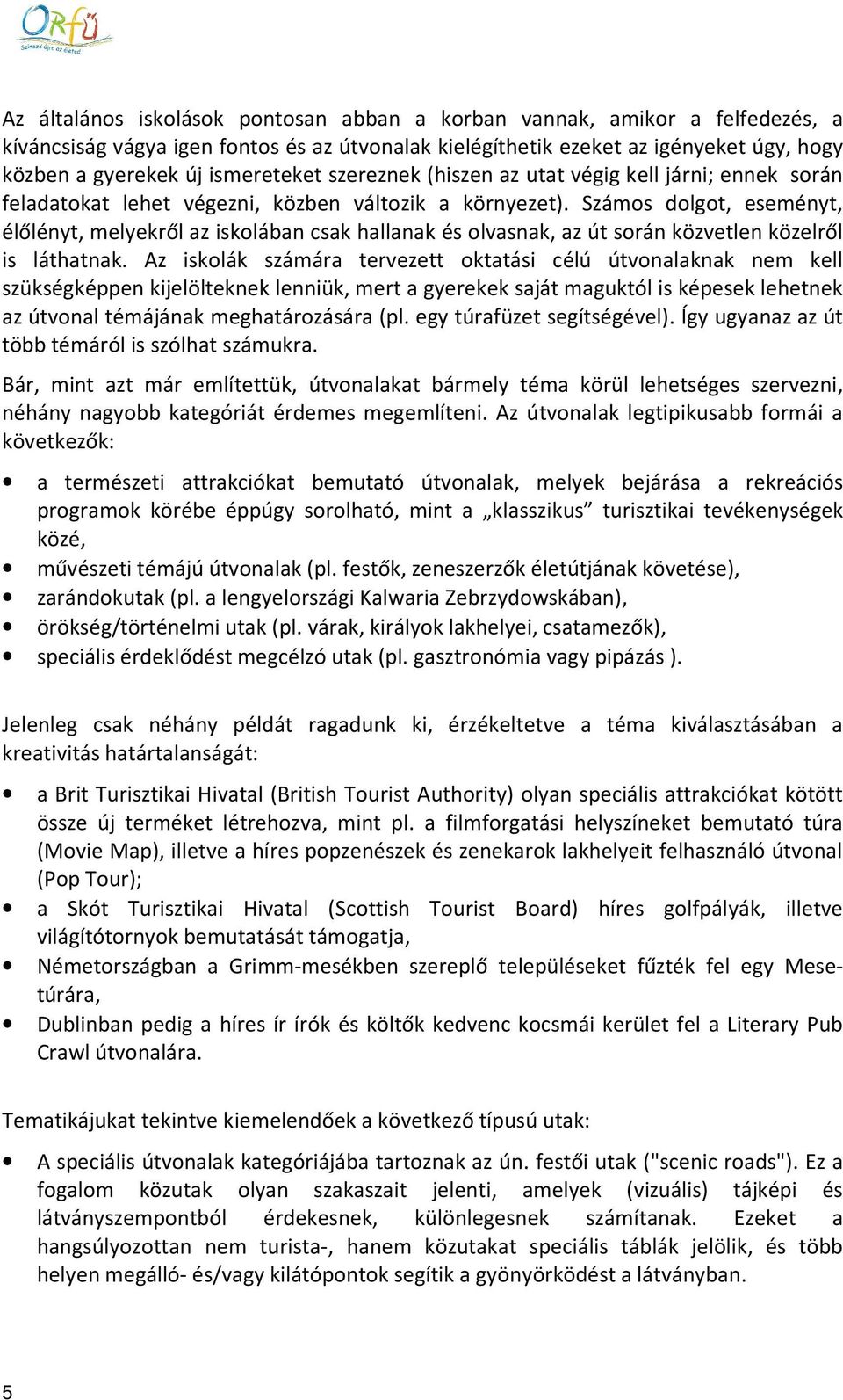 Számos dolgot, eseményt, élőlényt, melyekről az iskolában csak hallanak és olvasnak, az út során közvetlen közelről is láthatnak.