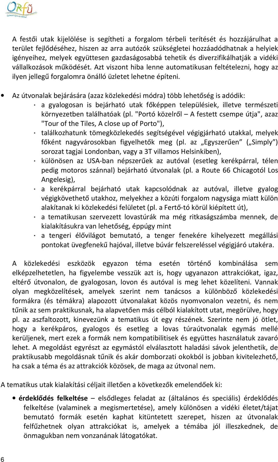 Az útvonalak bejárására (azaz közlekedési módra) több lehetőség is adódik: a gyalogosan is bejárható utak főképpen településiek, illetve természeti környezetben találhatóak (pl.