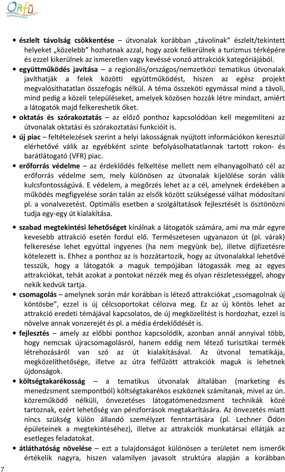 együttműködés javítása a regionális/országos/nemzetközi tematikus útvonalak javíthatják a felek közötti együttműködést, hiszen az egész projekt megvalósíthatatlan összefogás nélkül.