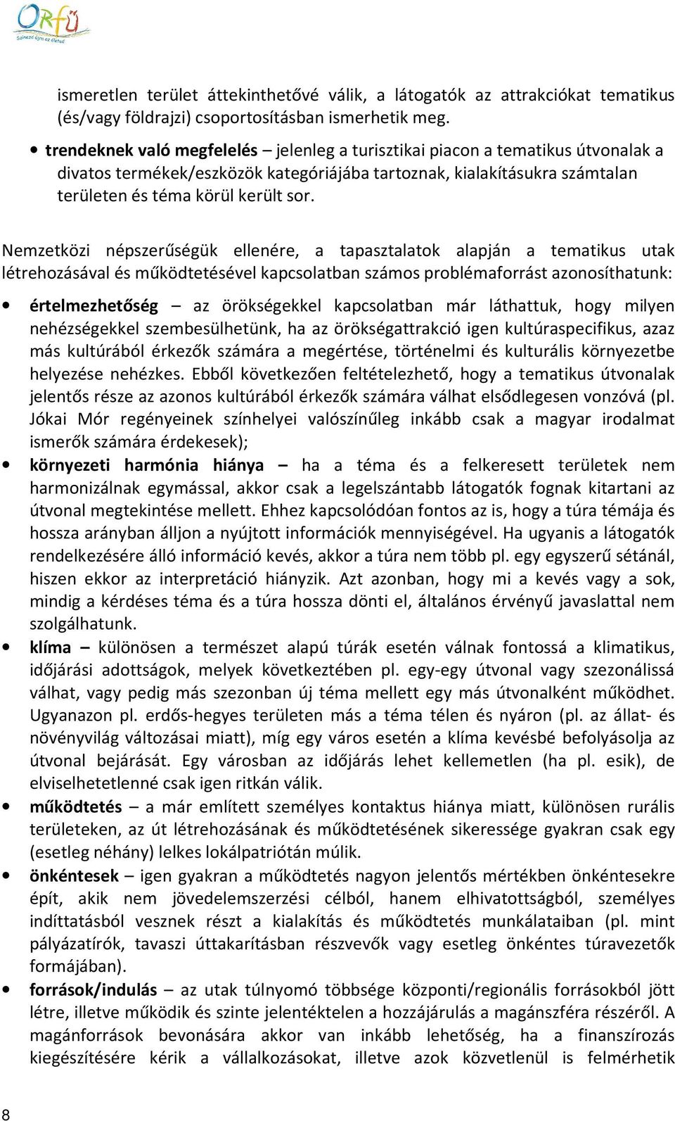 Nemzetközi népszerűségük ellenére, a tapasztalatok alapján a tematikus utak létrehozásával és működtetésével kapcsolatban számos problémaforrást azonosíthatunk: értelmezhetőség az örökségekkel