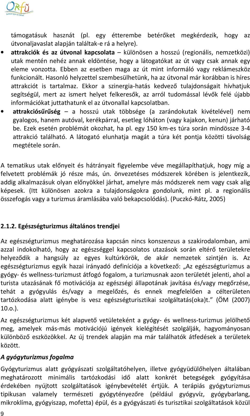 Ebben az esetben maga az út mint informáló vagy reklámeszköz funkcionált. Hasonló helyzettel szembesülhetünk, ha az útvonal már korábban is híres attrakciót is tartalmaz.