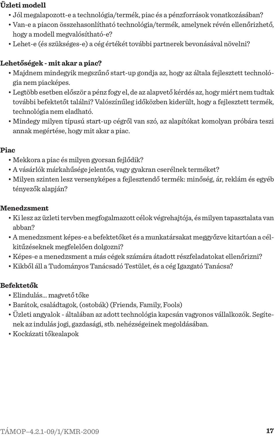 Lehetőségek - mit akar a piac? Majdnem mindegyik megszűnő start-up gondja az, hogy az általa fejlesztett technológia nem piacképes.