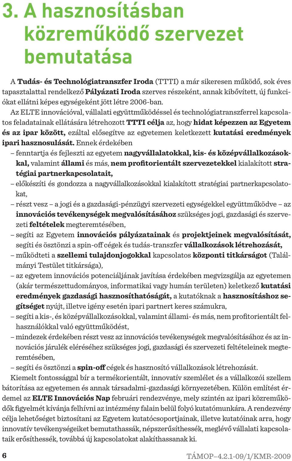 Az ELTE innovációval, vállalati együttműködéssel és technológiatranszferrel kapcsolatos feladatainak ellátására létrehozott TTTI célja az, hogy hidat képezzen az Egyetem és az ipar között, ezáltal