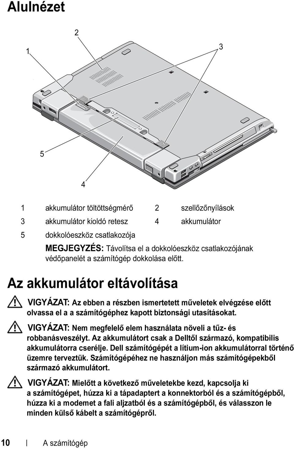 VIGYÁZAT: Nem megfelelő elem használata növeli a tűz- és robbanásveszélyt. Az akkumulátort csak a Delltől származó, kompatibilis akkumulátorra cserélje.