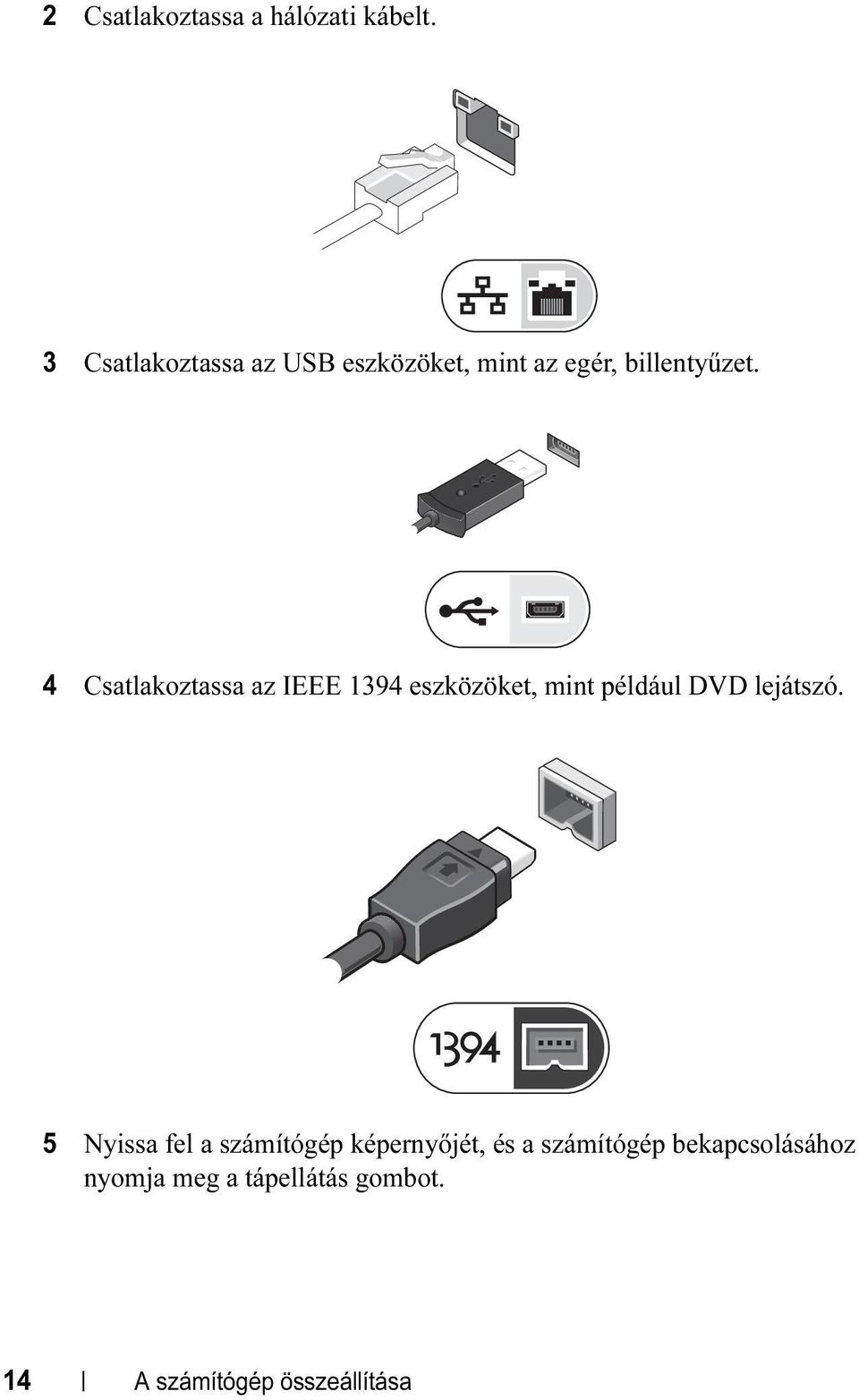 4 Csatlakoztassa az IEEE 1394 eszközöket, mint például DVD lejátszó.