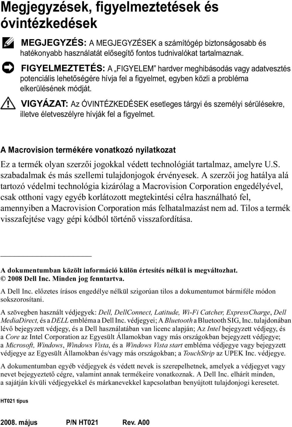 VIGYÁZAT: Az ÓVINTÉZKEDÉSEK esetleges tárgyi és személyi sérülésekre, illetve életveszélyre hívják fel a figyelmet.