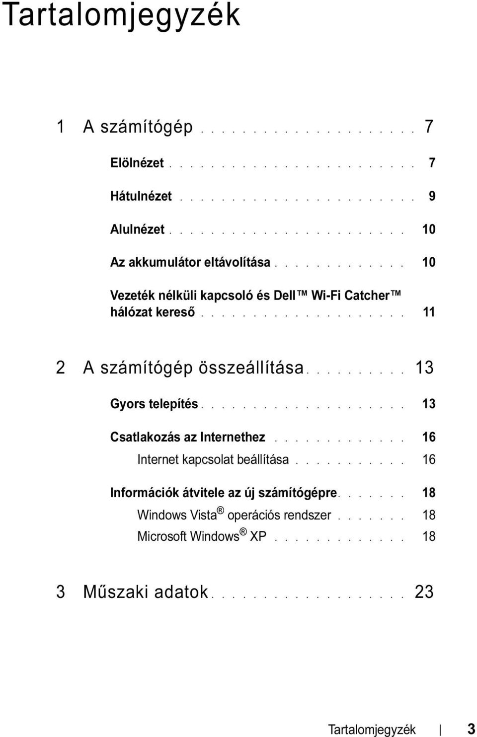 ................... 11 2 A számítógép összeállítása.......... 13 Gyors telepítés.................... 13 Csatlakozás az Internethez.