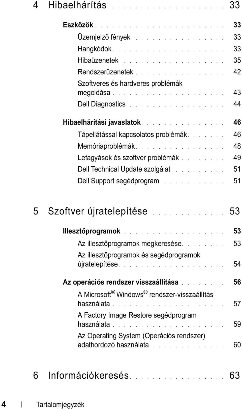 ...... 46 Memóriaproblémák................ 48 Lefagyások és szoftver problémák........ 49 Dell Technical Update szolgálat......... 51 Dell Support segédprogram........... 51 5 Szoftver újratelepítése.