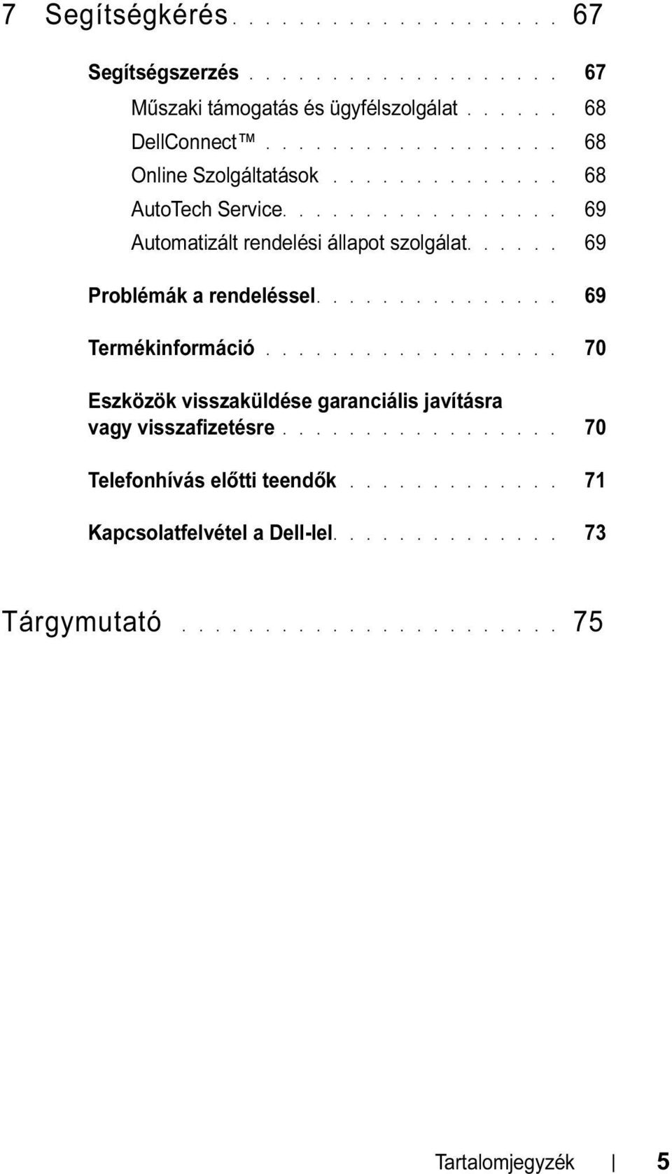 ..... 69 Problémák a rendeléssel............... 69 Termékinformáció.................. 70 Eszközök visszaküldése garanciális javításra vagy visszafizetésre.