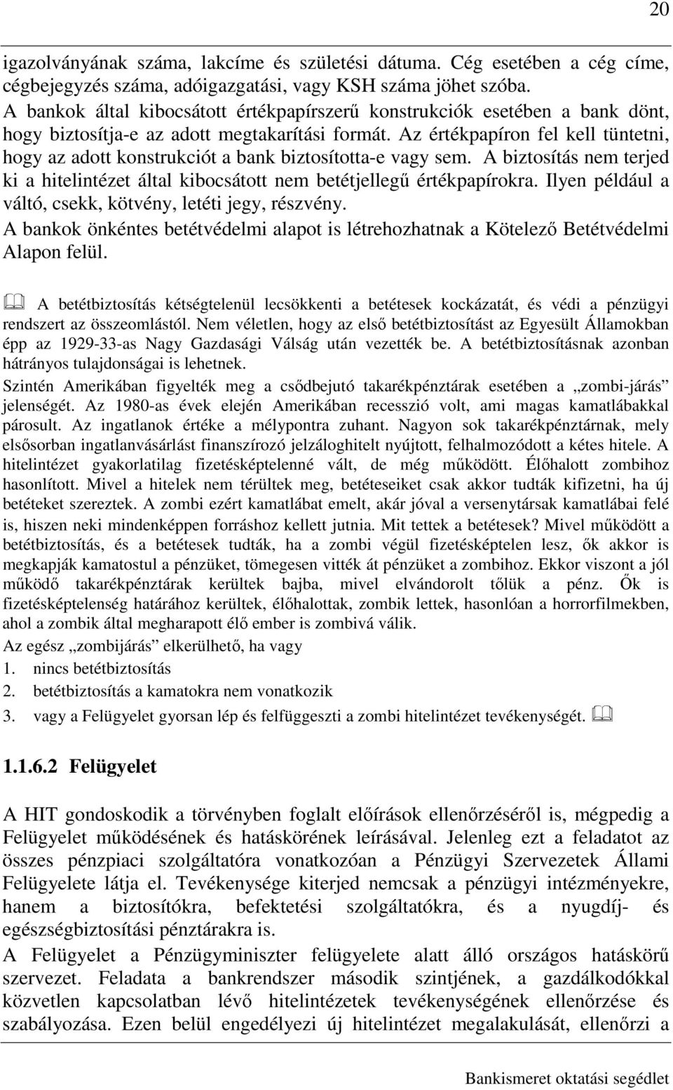 Az értékpapíron fel kell tüntetni, hogy az adott konstrukciót a bank biztosította-e vagy sem. A biztosítás nem terjed ki a hitelintézet által kibocsátott nem betétjellegő értékpapírokra.