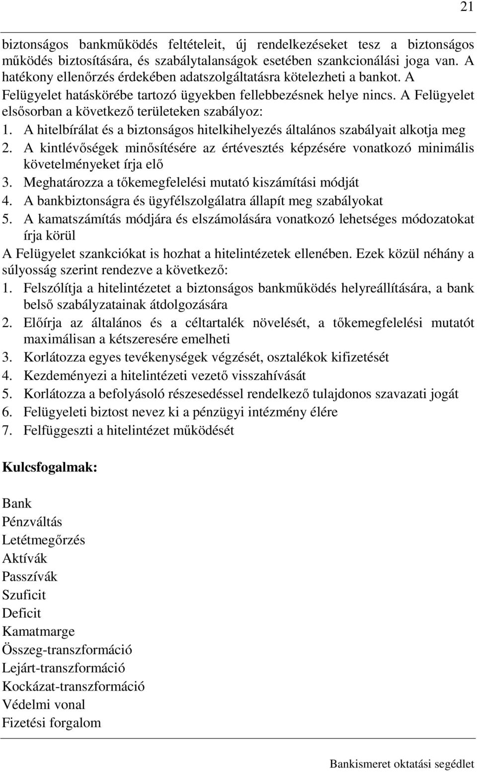 A Felügyelet elsısorban a következı területeken szabályoz: 1. A hitelbírálat és a biztonságos hitelkihelyezés általános szabályait alkotja meg 2.