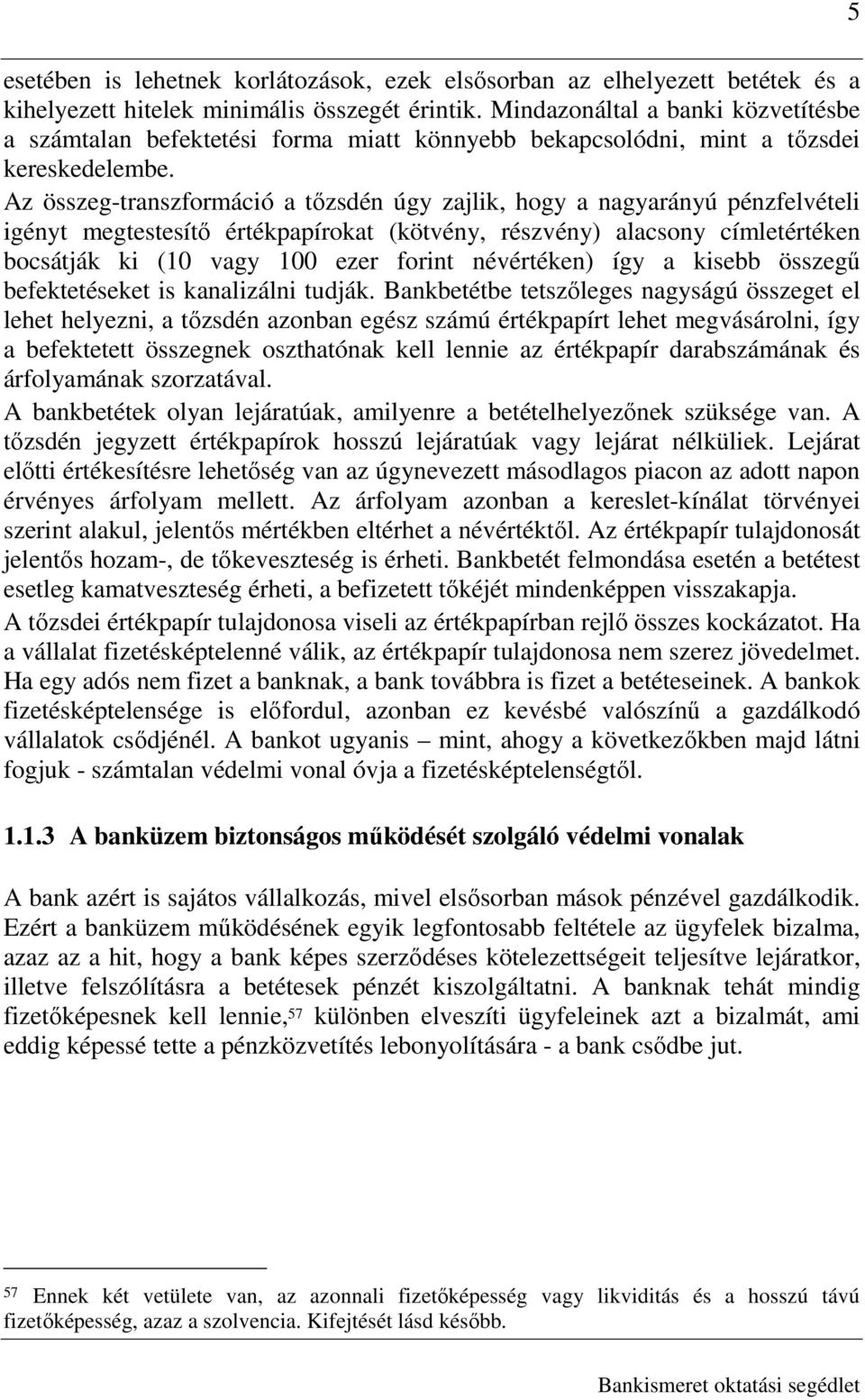 Az összeg-transzformáció a tızsdén úgy zajlik, hogy a nagyarányú pénzfelvételi igényt megtestesítı értékpapírokat (kötvény, részvény) alacsony címletértéken bocsátják ki (10 vagy 100 ezer forint