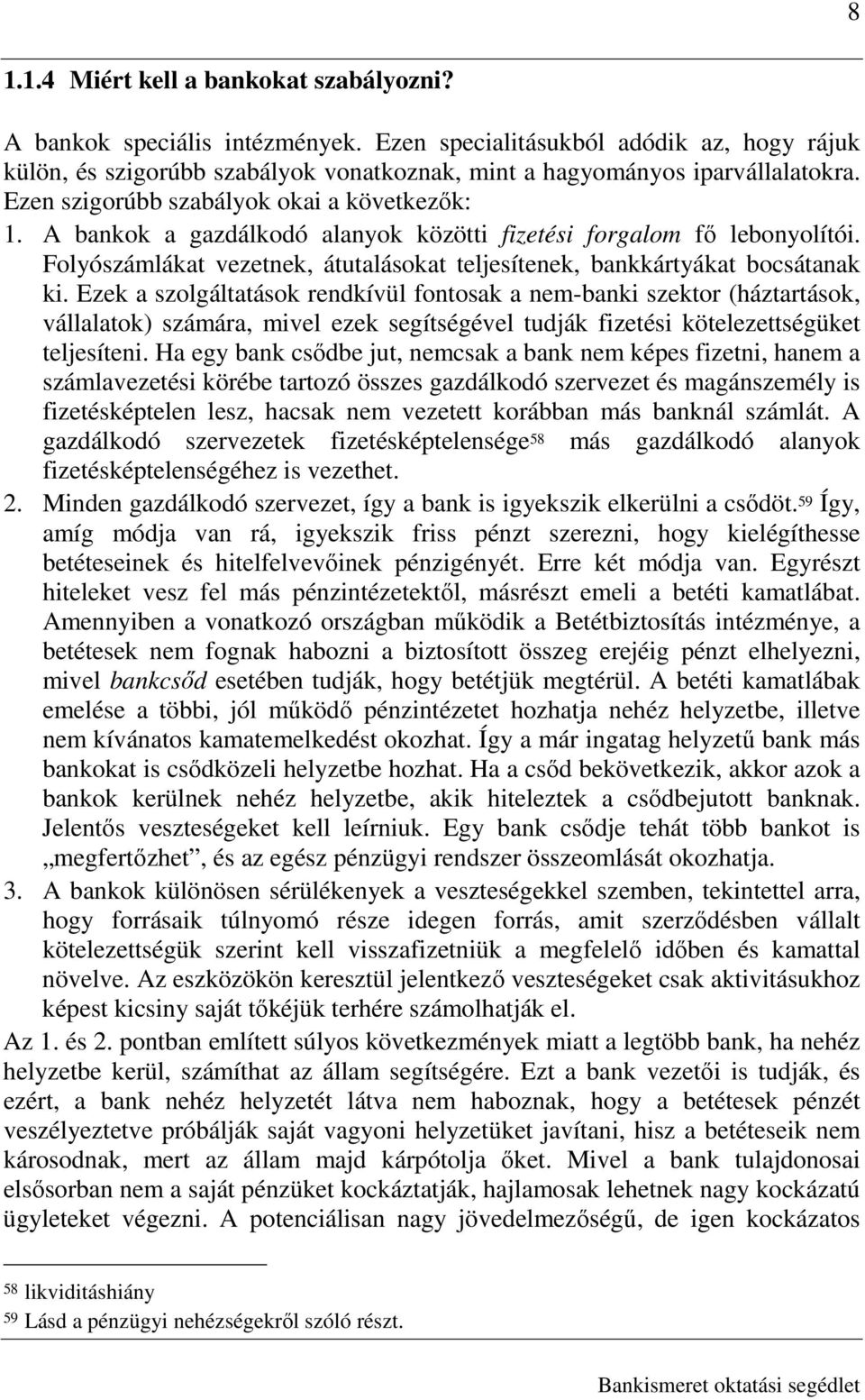 Ezek a szolgáltatások rendkívül fontosak a nem-banki szektor (háztartások, vállalatok) számára, mivel ezek segítségével tudják fizetési kötelezettségüket teljesíteni.