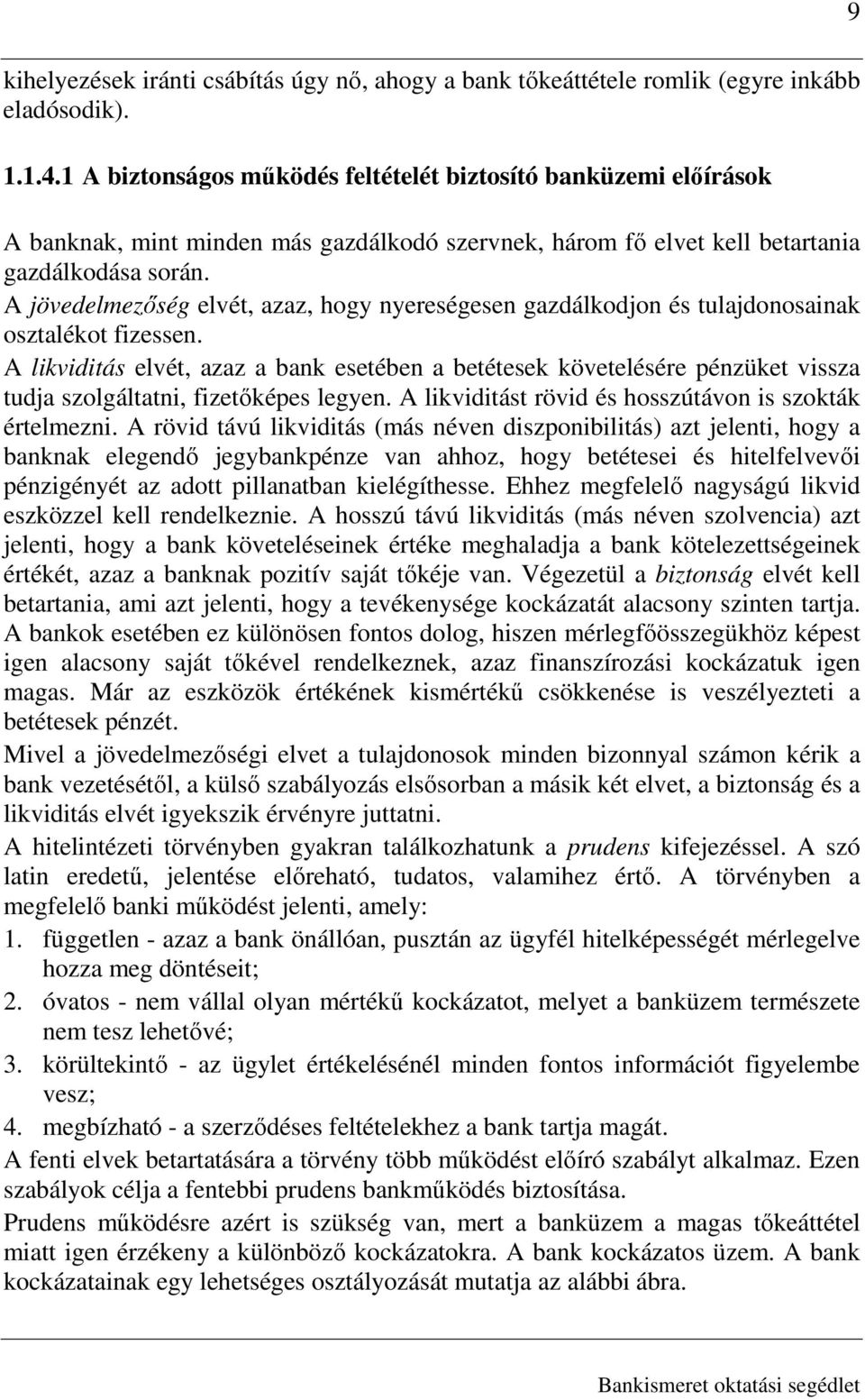 A jövedelmezıség elvét, azaz, hogy nyereségesen gazdálkodjon és tulajdonosainak osztalékot fizessen.