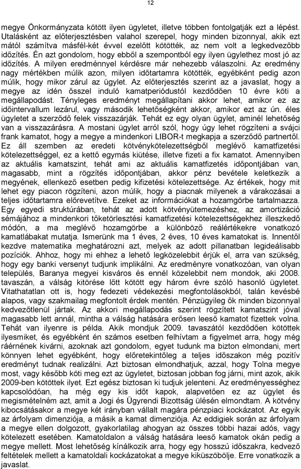 Én azt gondolom, hogy ebből a szempontból egy ilyen ügylethez most jó az időzítés. A milyen eredménnyel kérdésre már nehezebb válaszolni.